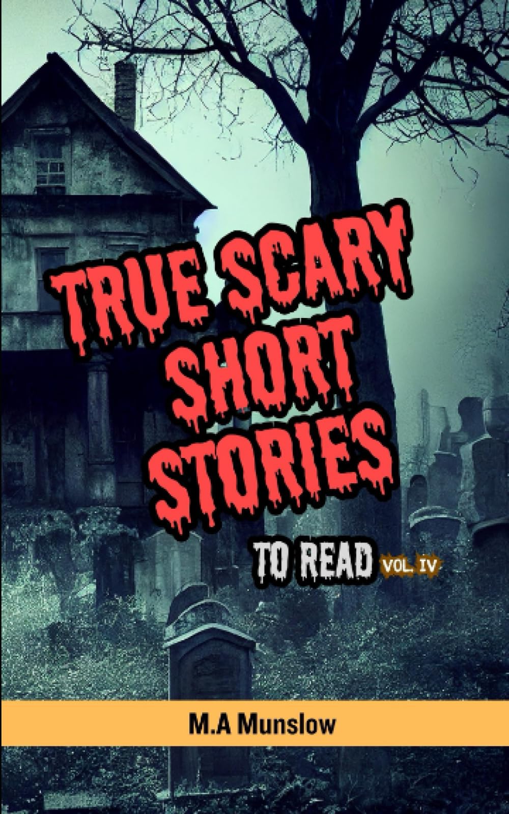 True Scary Short Stories to Read: A Collection of Short Horror Stories (Vol. IV)