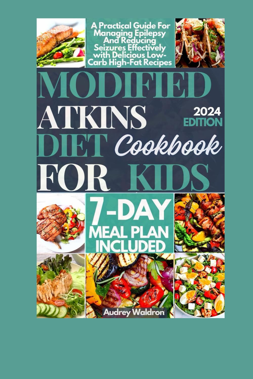 Modified Atkins Diet Cookbook For Kids: A Practical Guide For Managing Epilepsy And Reducing Seizures Effectively with Delicious Low-Carb High-Fat Recipes (Delicious Epilepsy Diet)