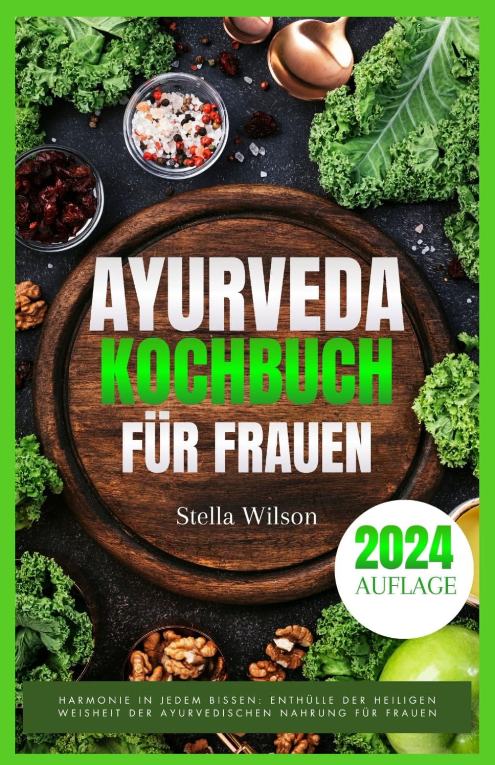 AYURVEDA-KOCHBUCH FÜR FRAUEN: Harmonie in jedem Bissen: Enthüllung der heiligen Weisheit der ayurvedischen Ernährung für Frauen