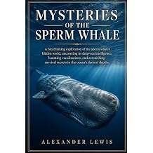MYSTERIES OF THE SPERM WHALE A breathtaking exploration of the sperm whales hidden world, uncovering its deep-sea intelligence, haunting ... secrets in the oceans darkest depths.
