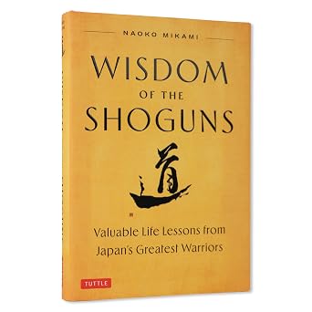 Wisdom of the Shoguns Valuable Life Lessons from Japans Greatest Warriors