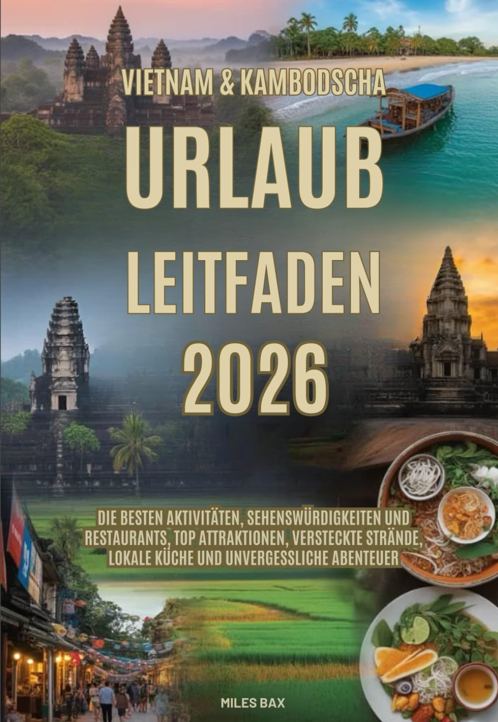 VIETNAM & KAMBODSCHA URLAUB LEITFADEN 2026: Die besten Aktivitäten, Sehenswürdigkeiten und Restaurants, Top Attraktionen, versteckte Strände, lokale Küche und unvergessliche Abenteuer