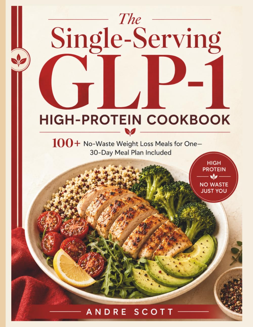 The Single-Serving GLP-1 High-Protein Cookbook: 100+ No-Waste Weight Loss Meals for One—30-Day Meal Plan Included