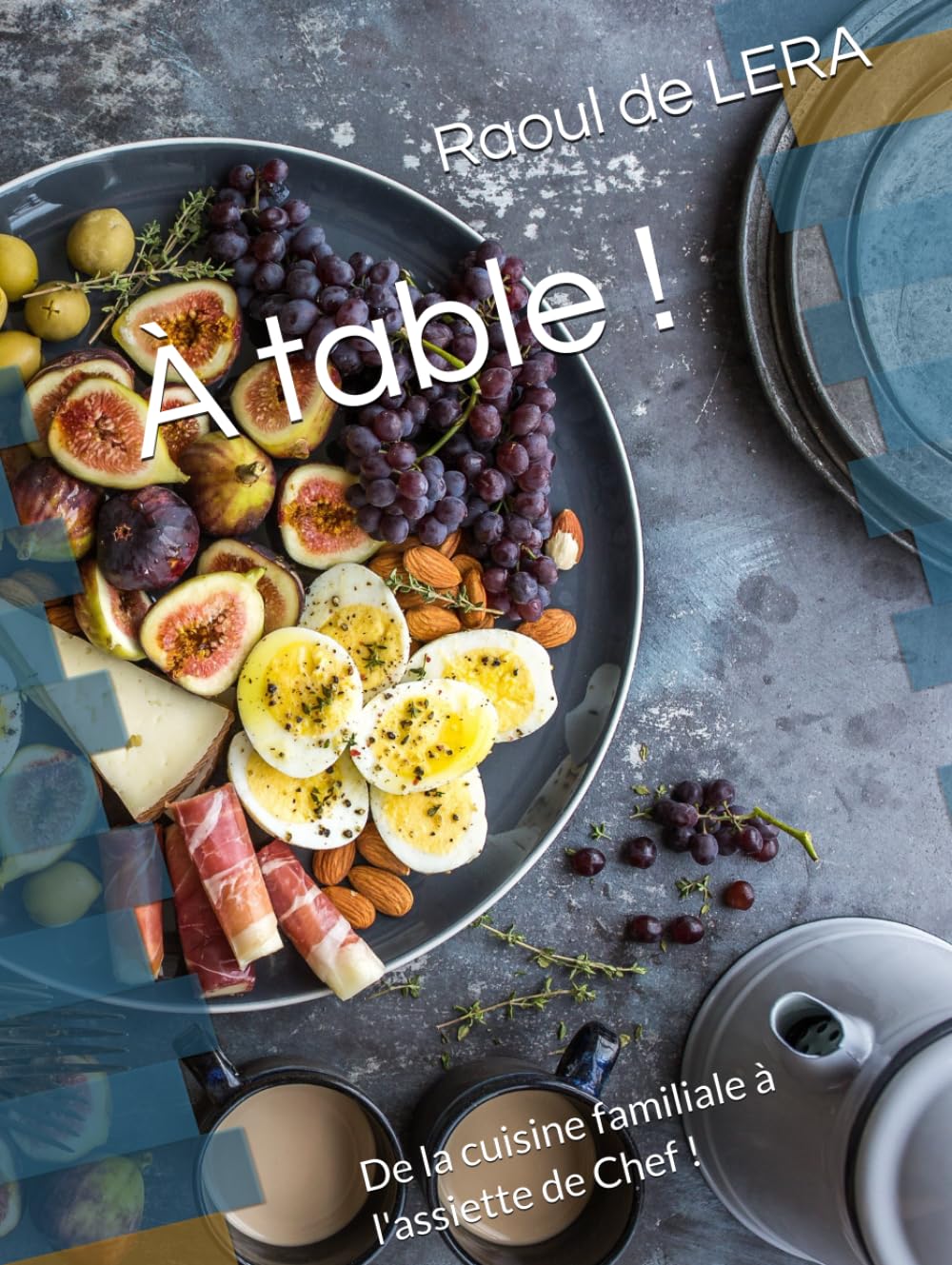 À table !: De la cuisine familiale à l'assiette de Chef !