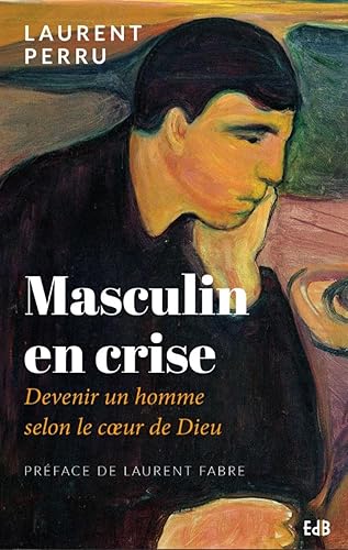 Masculin en crise : Devenir un homme selon le coeur de Dieu