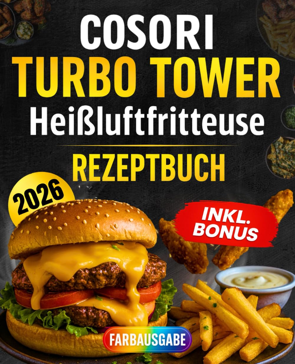 Cosori Turbo Tower Heißluftfritteuse Rezeptbuch - Die besten und leckersten Rezepte für jeden Tag: In wenigen Minuten fertig - Mit Farbfotos & Bonus