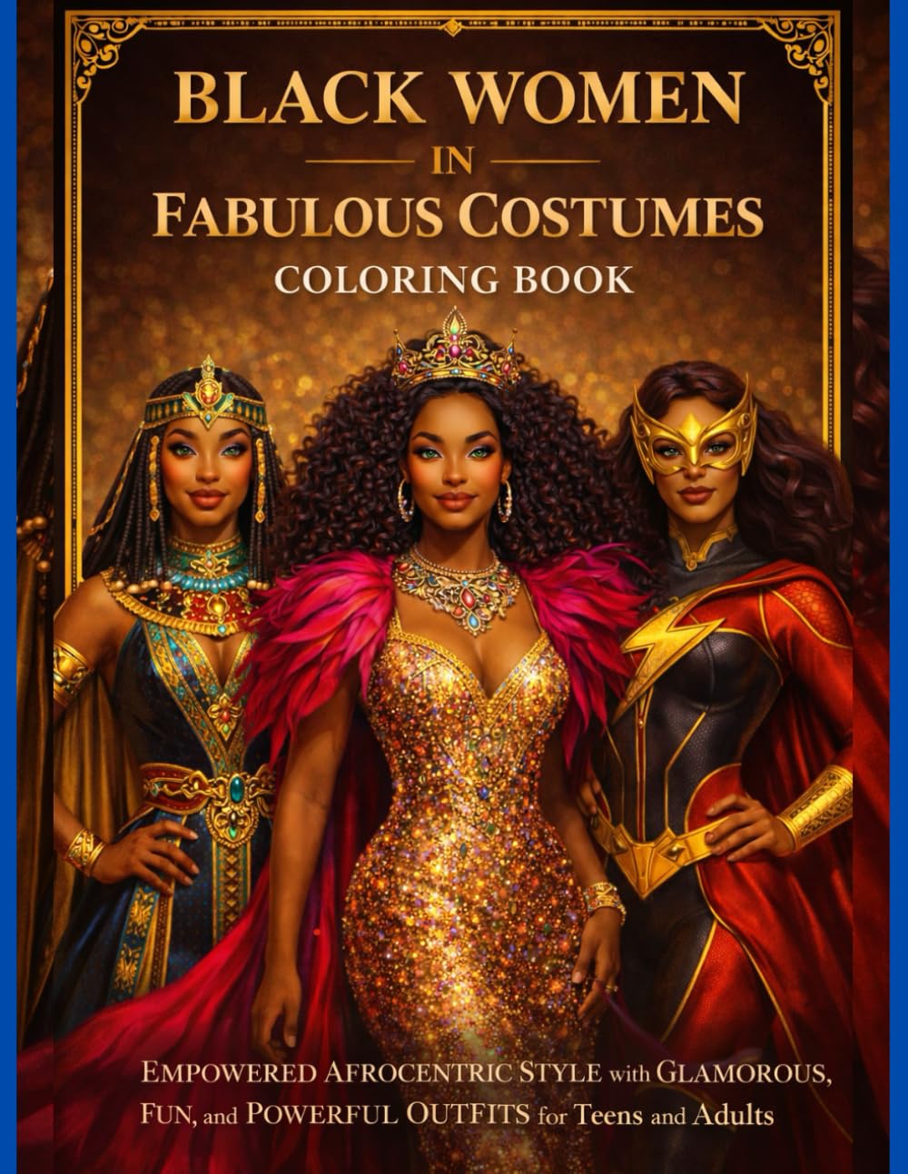 Black Women in Fabulous Costumes Coloring Book: Empowered Afrocentric Style with Glamorous, Fun, and Powerful Outfits for Teens and Adult Women