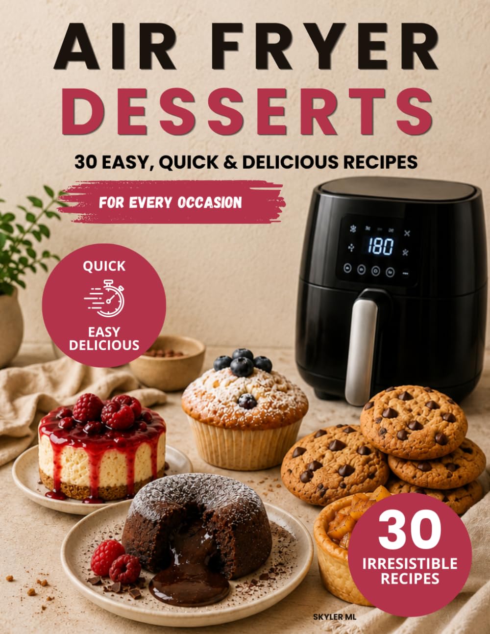 AIR FRYER DESSERTS: 30 Easy and Delicious Air Fryer Dessert Recipes: Cakes, Cookies, Brownies, Cheesecakes, and Homemade Sweet Treats