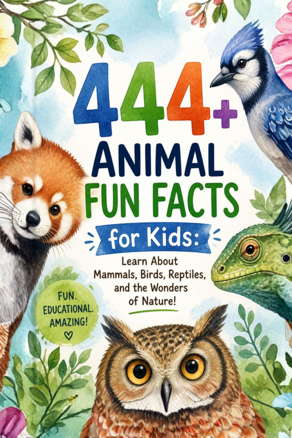 444+ Animal Fun Facts for Kids: Learn About Mammals, Birds, Reptiles, and the Wonders of Nature!: A Family-Friendly Trivia Book Packed With Pictures & Quizzes