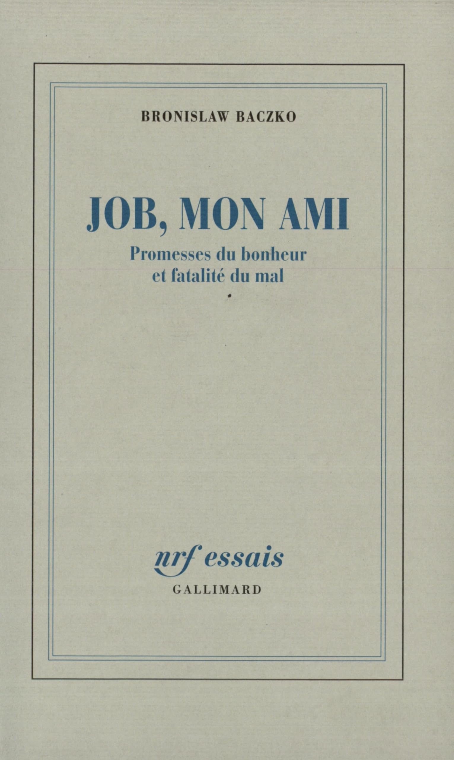 Job, Mon Ami: Promesses Du Bonheur Et Fatalite Du Mal (Nrf Essais)