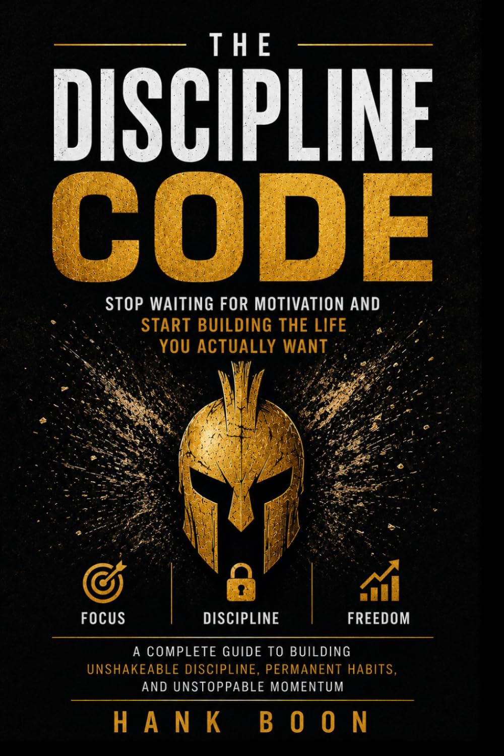 The Discipline Code: Stop Waiting for Motivation and Start Building the Life You Actually Want