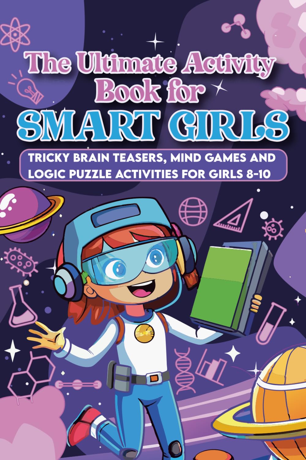 The Ultimate Activity Book for Smart Girls: Brain-Boosting Puzzles, Mazes, Logic and Creative Challenges