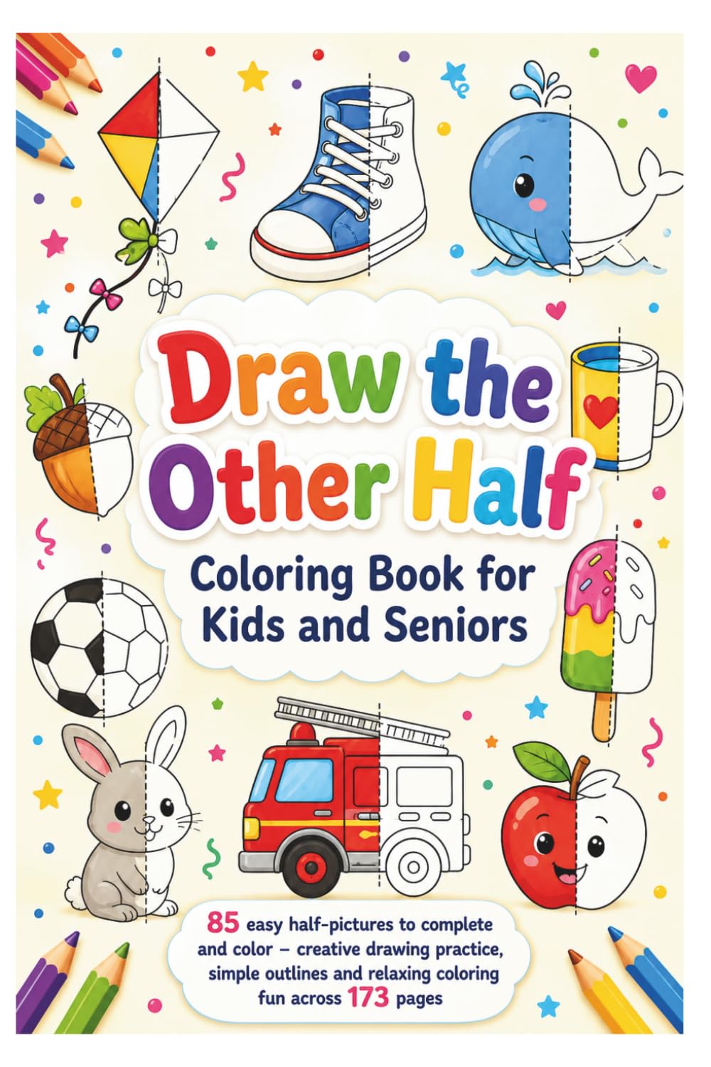 Draw the Other Half Coloring Book for Kids and Seniors: 85 easy half-pictures to complete and color – creative drawing practice, simple outlines and relaxing coloring fun across 173 pages