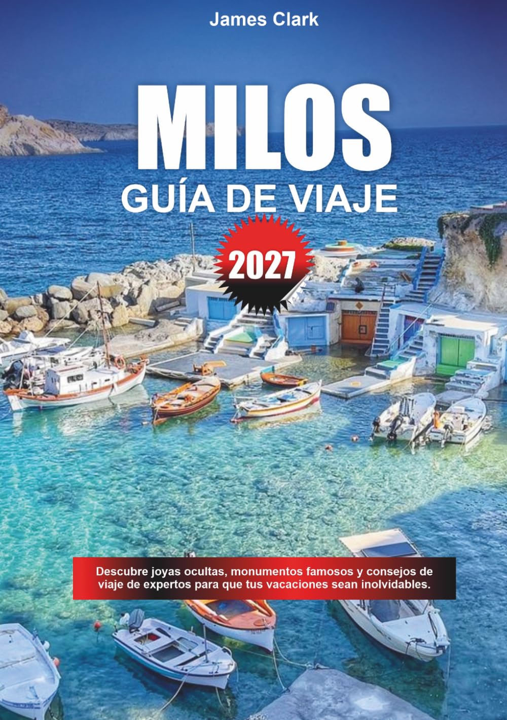 GUÍA DE VIAJE MILOS 2027: Descubre joyas ocultas, monumentos famosos y consejos de viaje de expertos para que tus vacaciones sean inolvidables