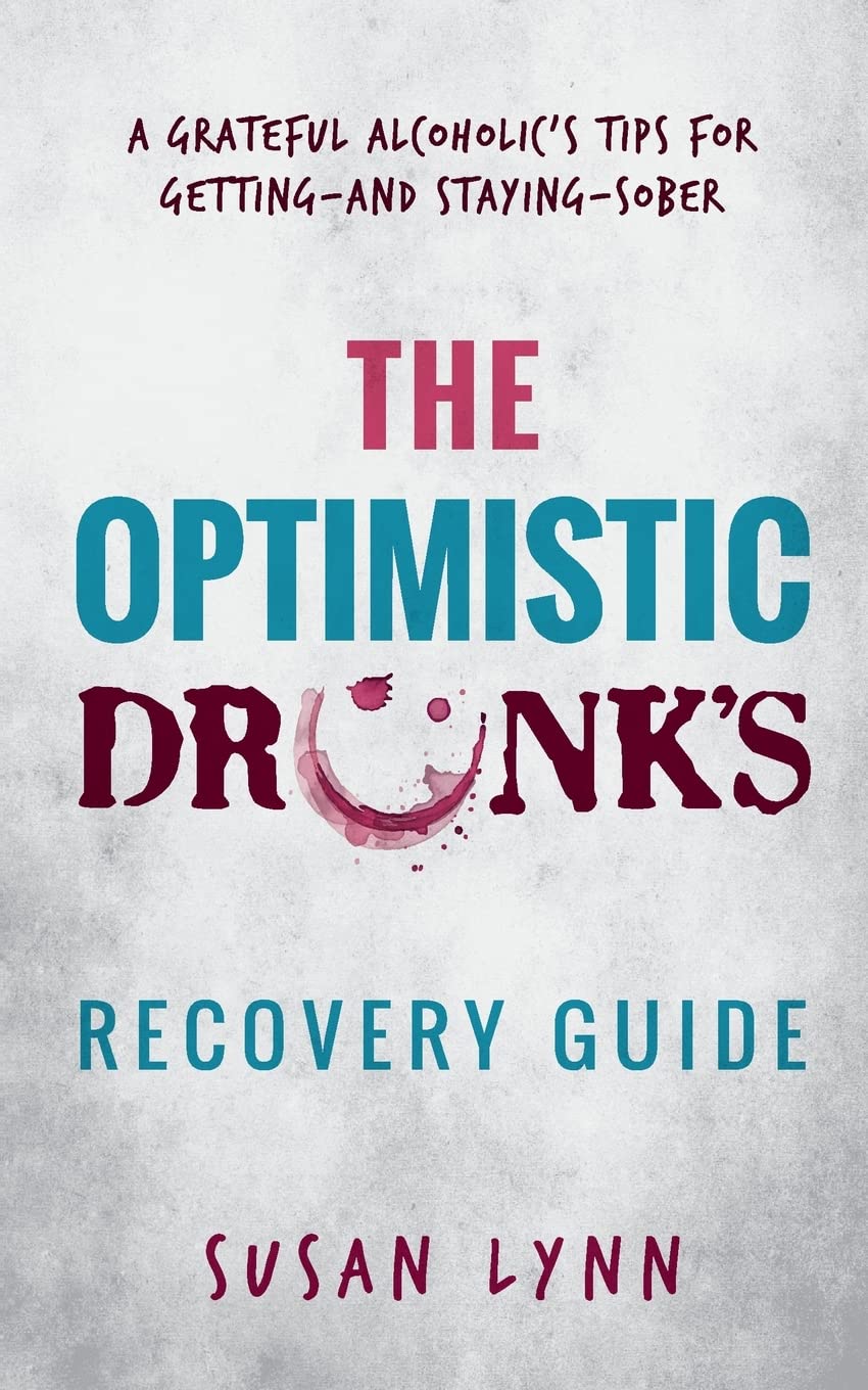 The Optimistic Drunk's Recovery Guide: A Grateful Alcoholic’s Tips for Getting—and Staying—Sober: 1