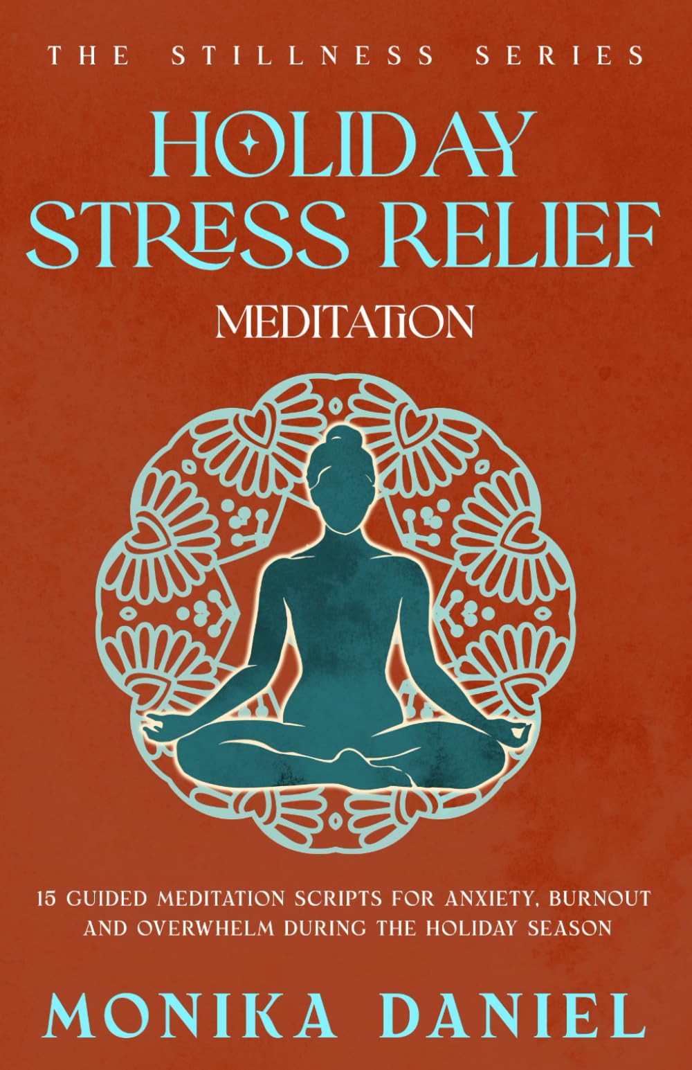 Holiday Stress Relief Meditations: 15 Guided Meditation Scripts for Anxiety, Burnout, and Overwhelm During the Holiday Season (The Stillness Series)