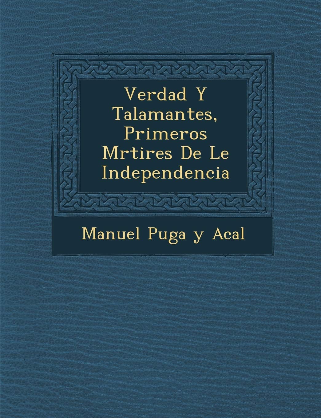 Verdad y Talamantes, Primeros M Rtires de Le Independencia