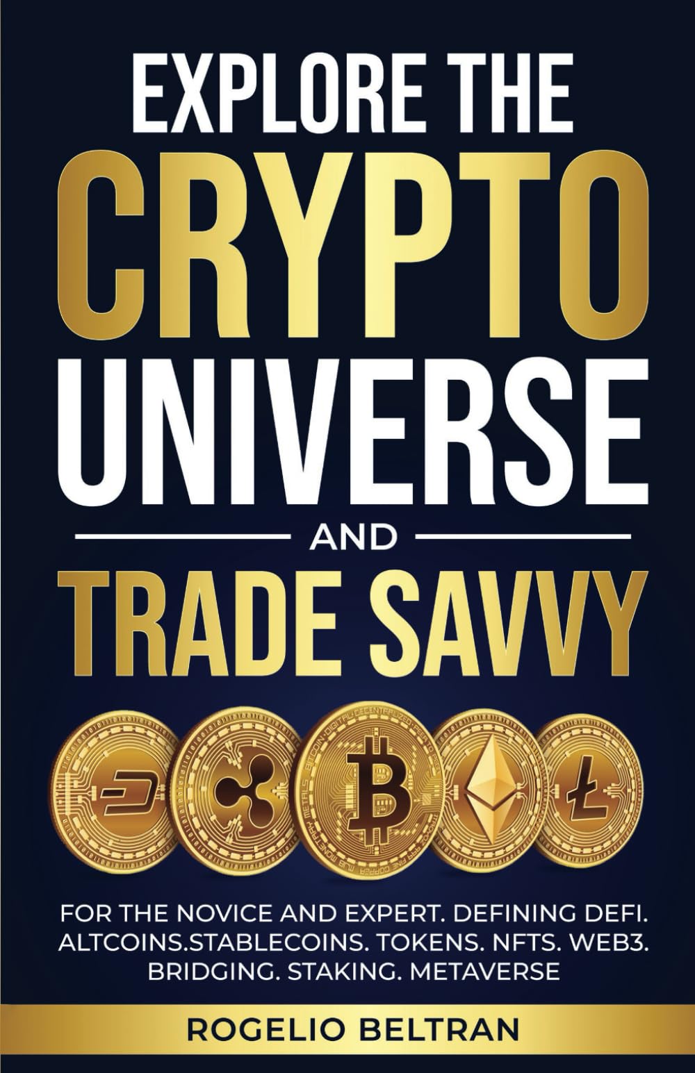 EXPLORE THE CRYPTO UNIVERSE AND TRADE SAVVY: FOR THE NOVICE AND EXPERT.  DEFINING DEFI. ALTCOINS.STABLECOINS. TOKENS. NFTS. WEB3. BRIDGING. STAKING.  METAVERSE: Amazon.co.uk: Beltran, Rogelio: 9798303330627: Books