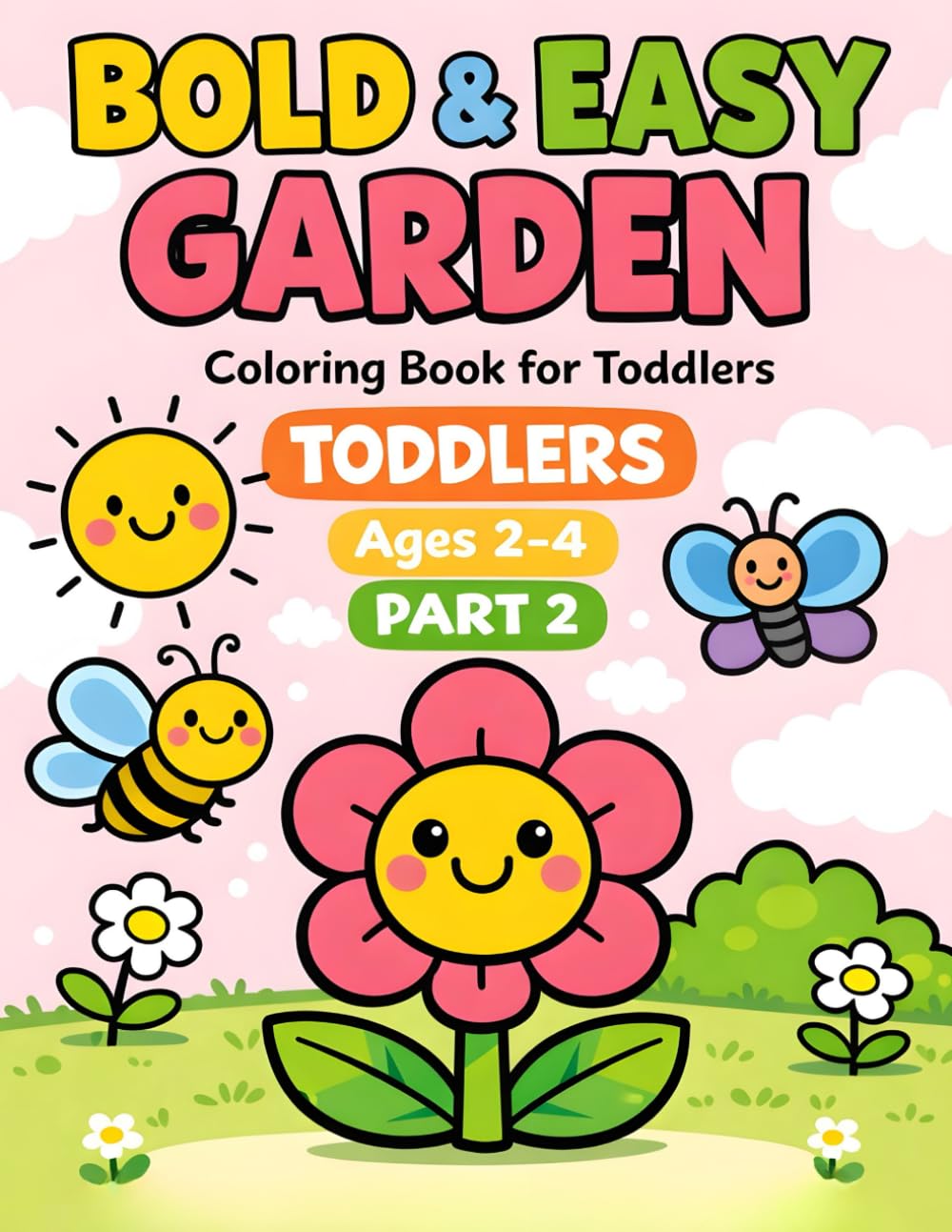 Bold & Easy Garden Coloring Book – Part 2: Big Simple Pictures for Toddlers Ages 2–4 | 40+ Easy Designs for Little Hands (Bold & Easy Toddler Coloring Series)