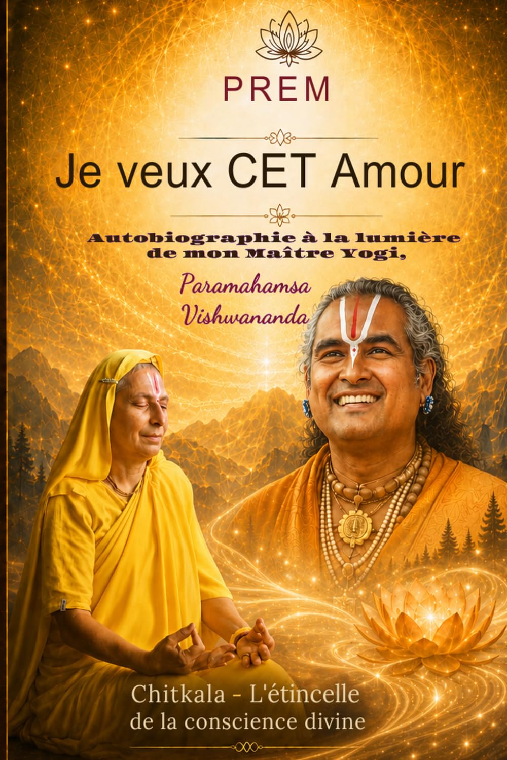 PREM - Je veux CET Amour: Autobiographie à la lumière de mon Maître Yogi, Paramahamsa Vishwananda