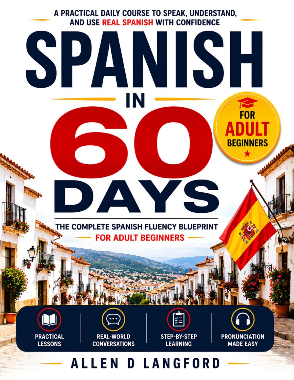 LEARN SPANISH IN 60 DAYS FOR ADULT BEGINNERS: A Practical Daily Course for Speaking, Understanding, and Using Real Spanish with Confidence