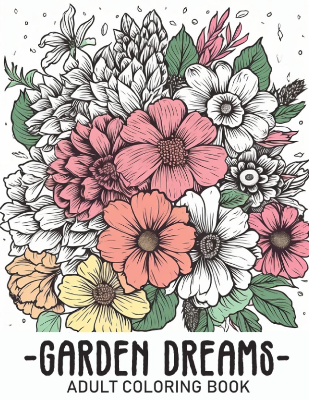 Garden Dreams: An Adult Coloring Book with over 100 Beautiful Flower Patterns and Floral Prints