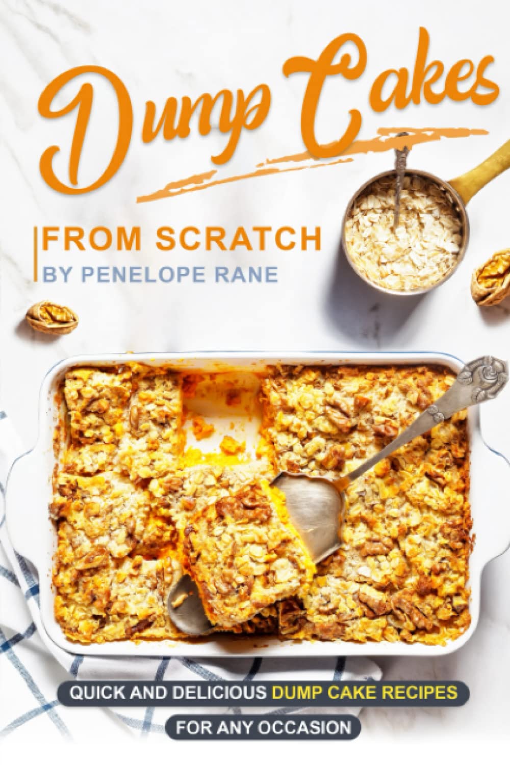Dump Cakes from Scratch: Quick and Delicious Dump Cake Recipes for Any Occasion