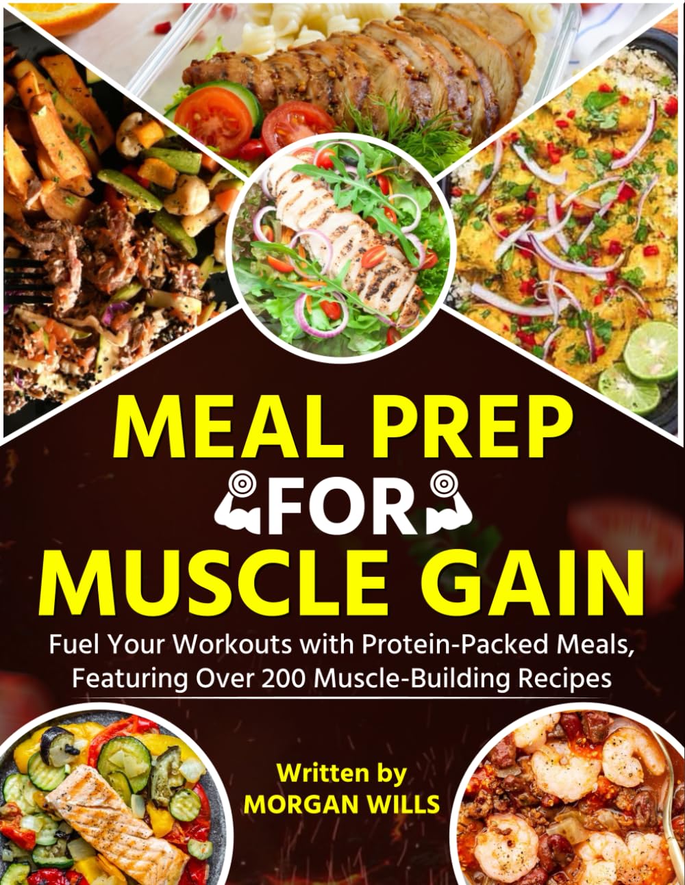 Meal Prep for Muscle Gain: Fuel Your Workouts with Protein-Packed Meals, Featuring Over 200 Muscle-Building Recipes