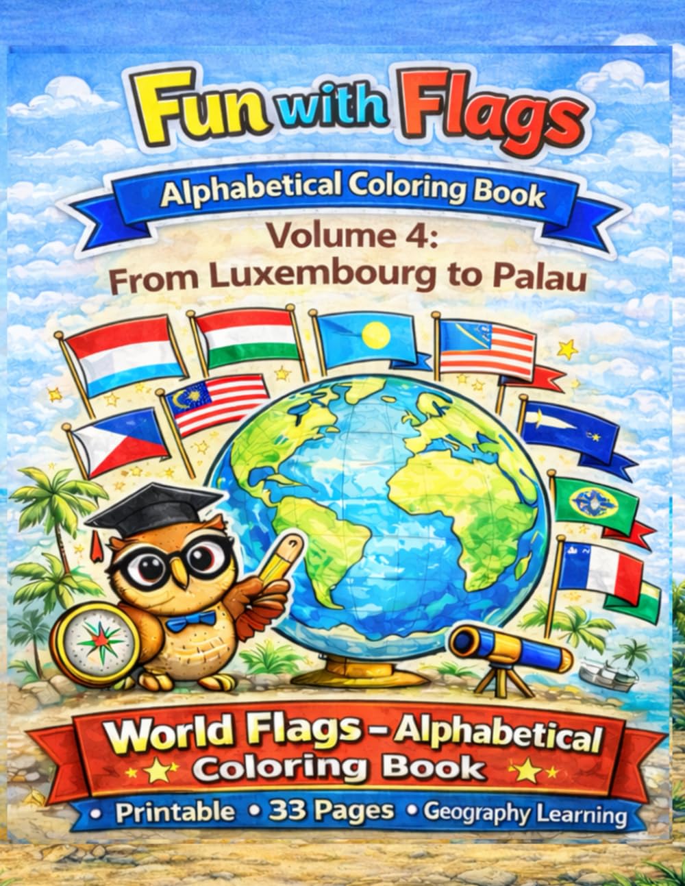 Fun with Flags – Alphabetical Coloring Book Volume 4: From Luxembourg to Palau: 33 World Flags to Color and Learn Geography