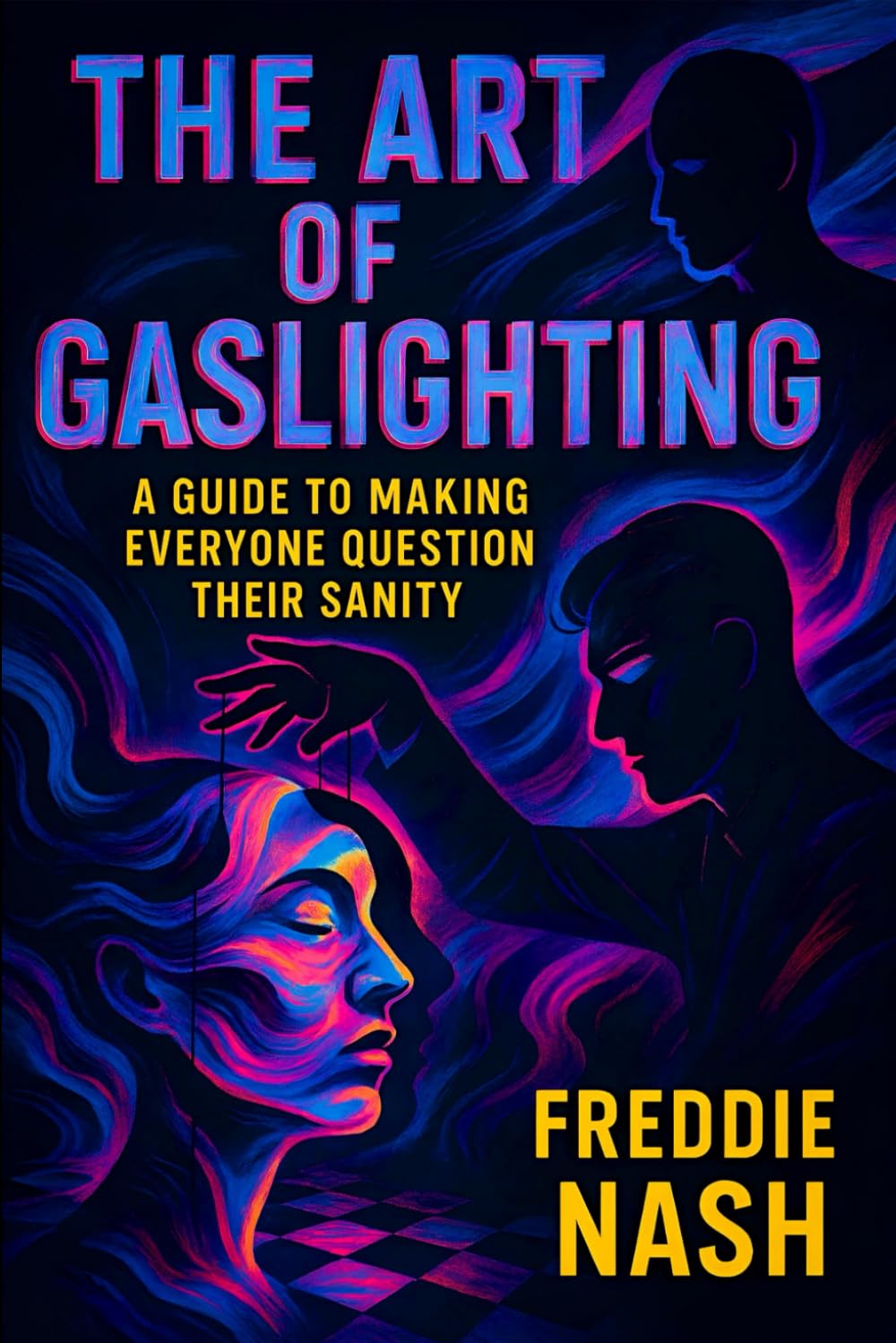 The Art of Gaslighting: A Guide to Making Everyone Question Their Sanity - Master Manipulation Techniques for Psychological Control & Covert Influence (Freddie Nash)