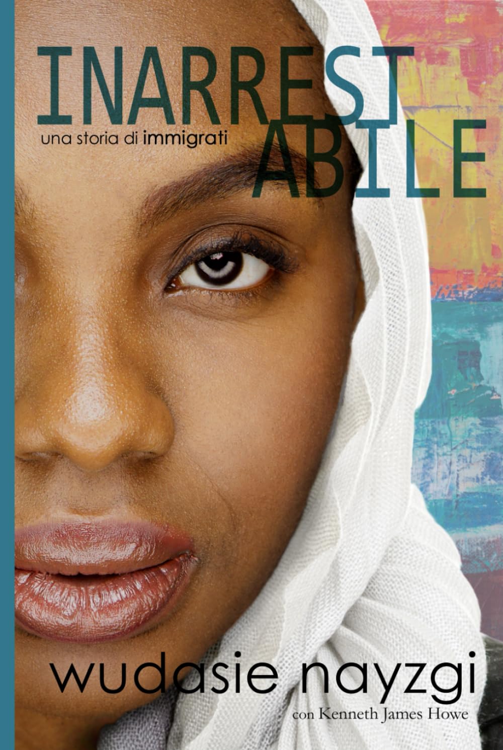 Inarrestabile - Una Storia di Immigrati: La Lotta Decennale di una Donna per Risanare una Famiglia Lacerata dalla Guerra, dalle Menzogne e dalla Tirannia (Sogni di Libertà)