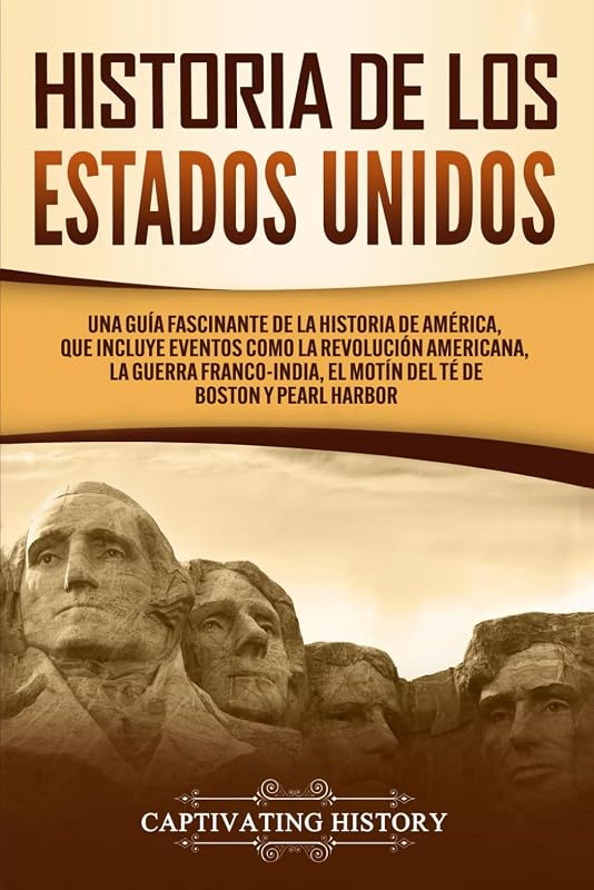 Historia de los Estados Unidos: Una guía fascinante de la historia de América, que incluye eventos como la Revolución americana, la guerra ... (Historia de EE. UU.) (Spanish Edition)