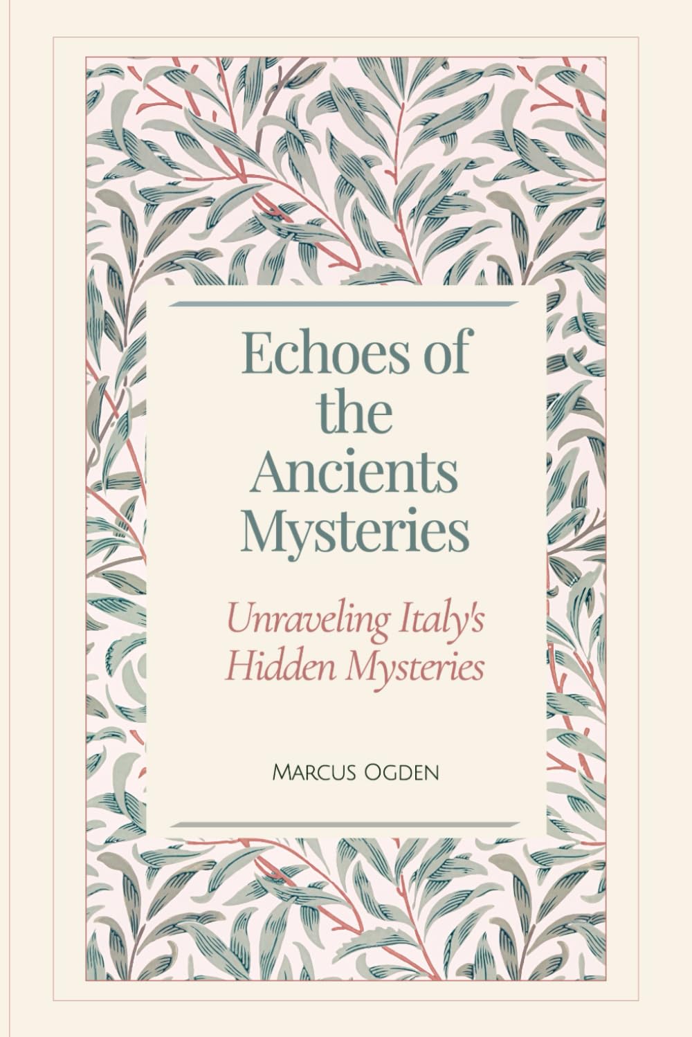 Echoes of the Ancients : Unraveling Italy's Hidden Mysteries: Journey Through Italy’s Lost Secrets and Historical Enigmas
