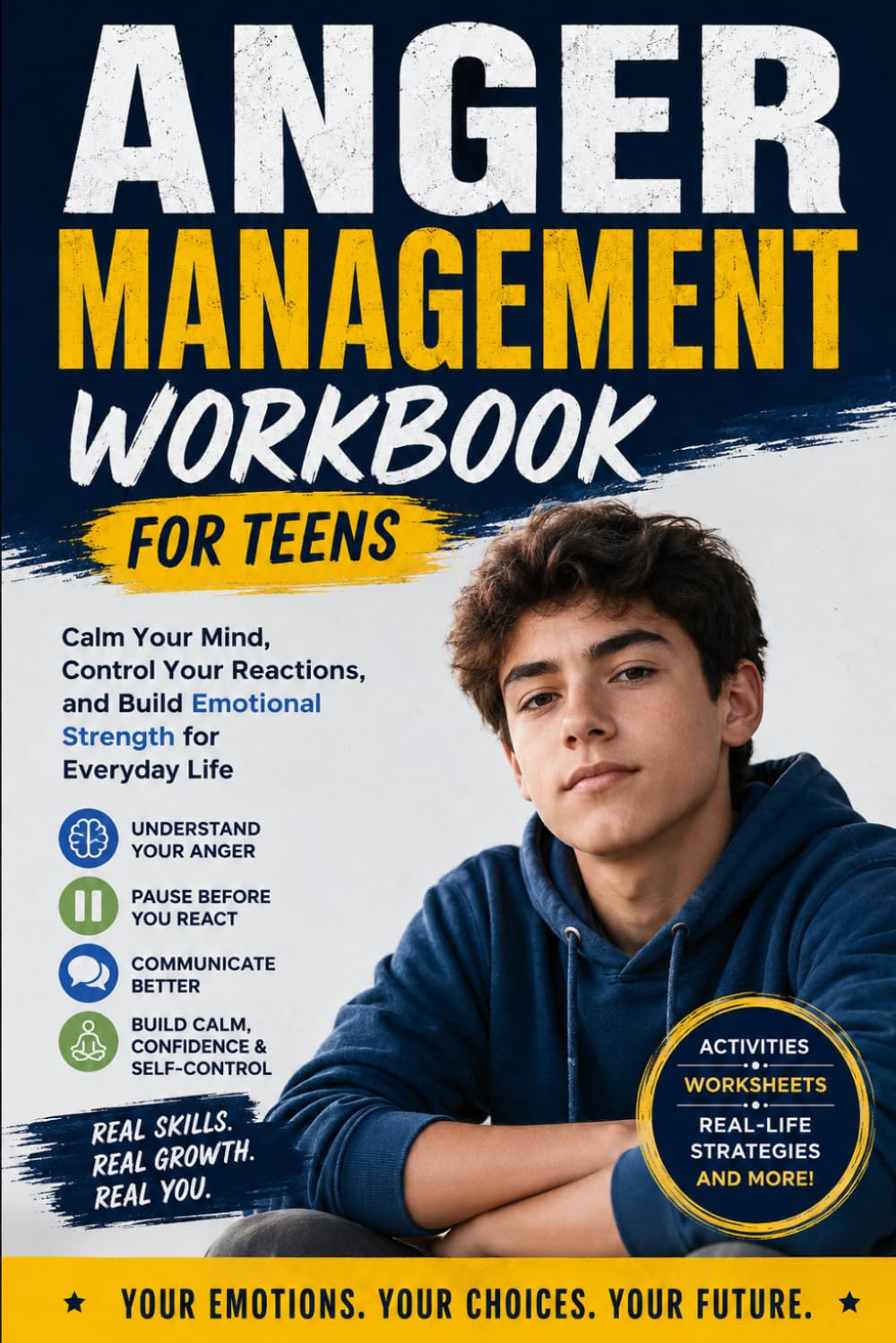 ANGER MANAGEMENT WORKBOOK FOR TEENS: Calm Your Mind, Control Your Reactions, and Build Emotional Strength for Everyday Life