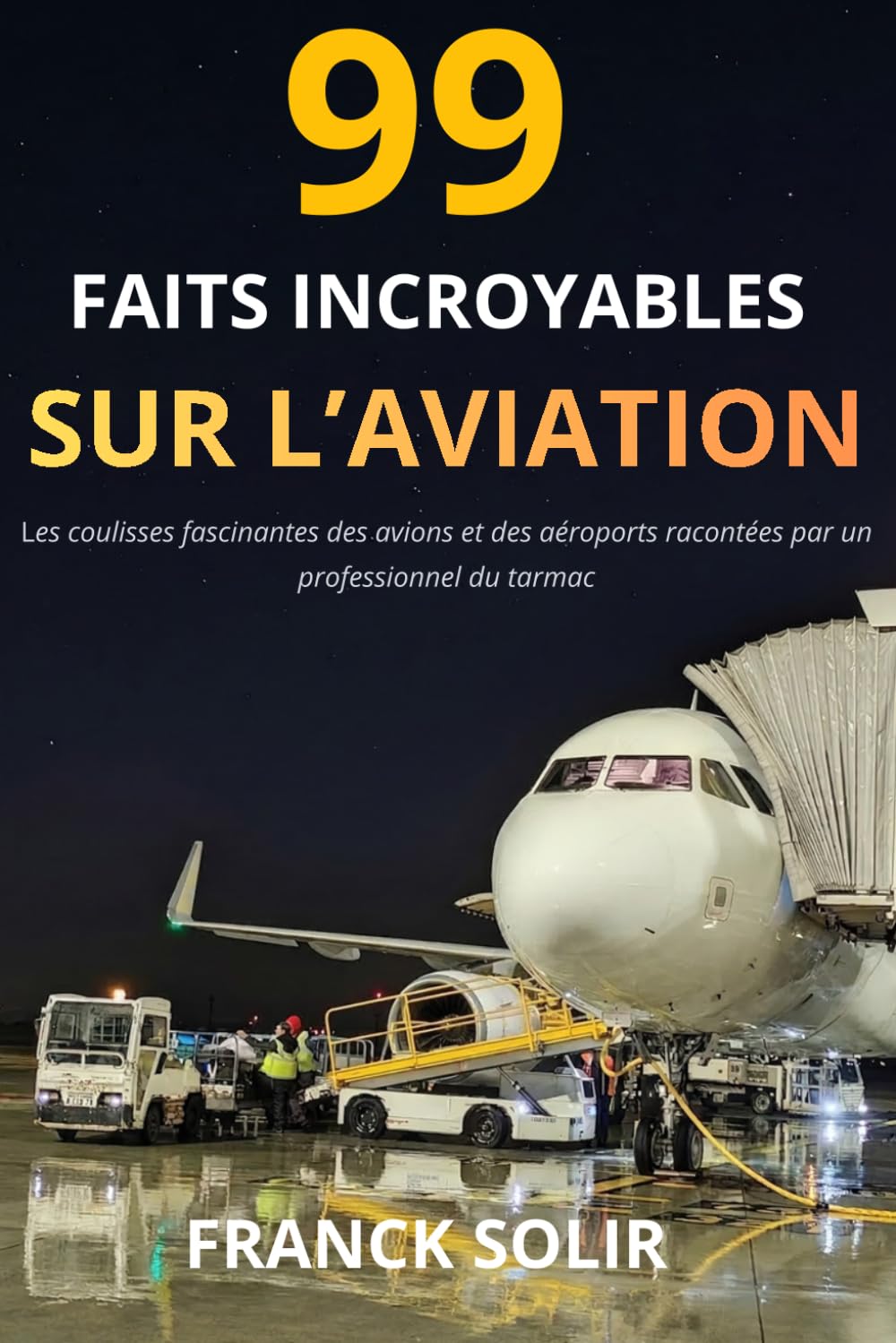 99 faits incroyables sur l’aviation: Les coulisses et secrets du transport aérien racontés par un professionnel du tarmac