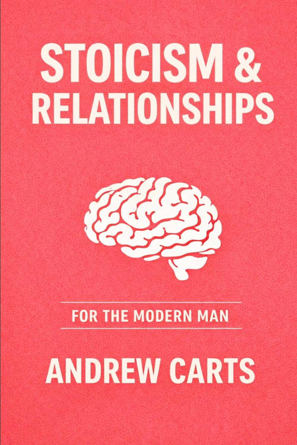 Stoicism and Relationships for the Modern Man (Ancient Stoicism for the Modern Man (by Stoa Poikile Press))