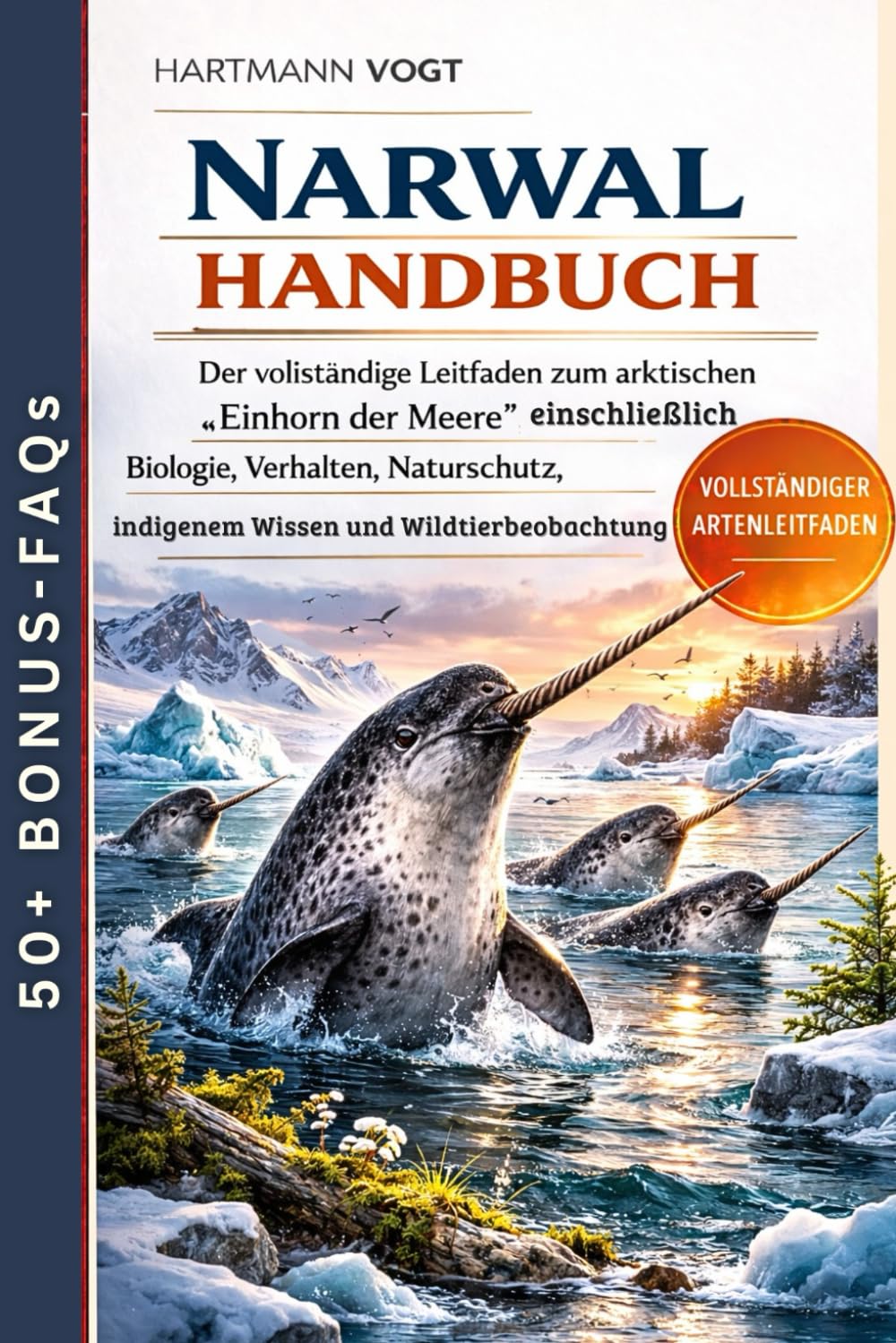 NARWAL-HANDBUCH: Der vollständige Leitfaden zum arktischen „Einhorn der Meere“, einschließlich Biologie, Verhalten, Naturschutz, indigenem Wissen und Wildtierbeobachtung