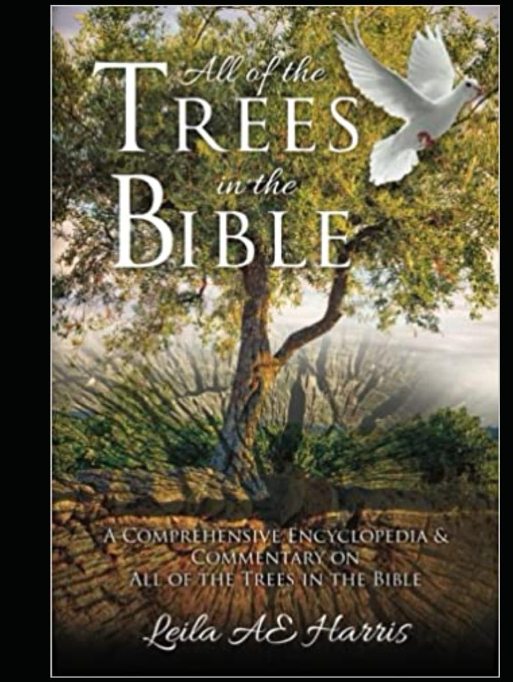 All of the Trees in the Bible: A Comprehensive Encyclopedia & Commentary on All of the Trees in the Bible (Harris Bible Study & Reference Series)