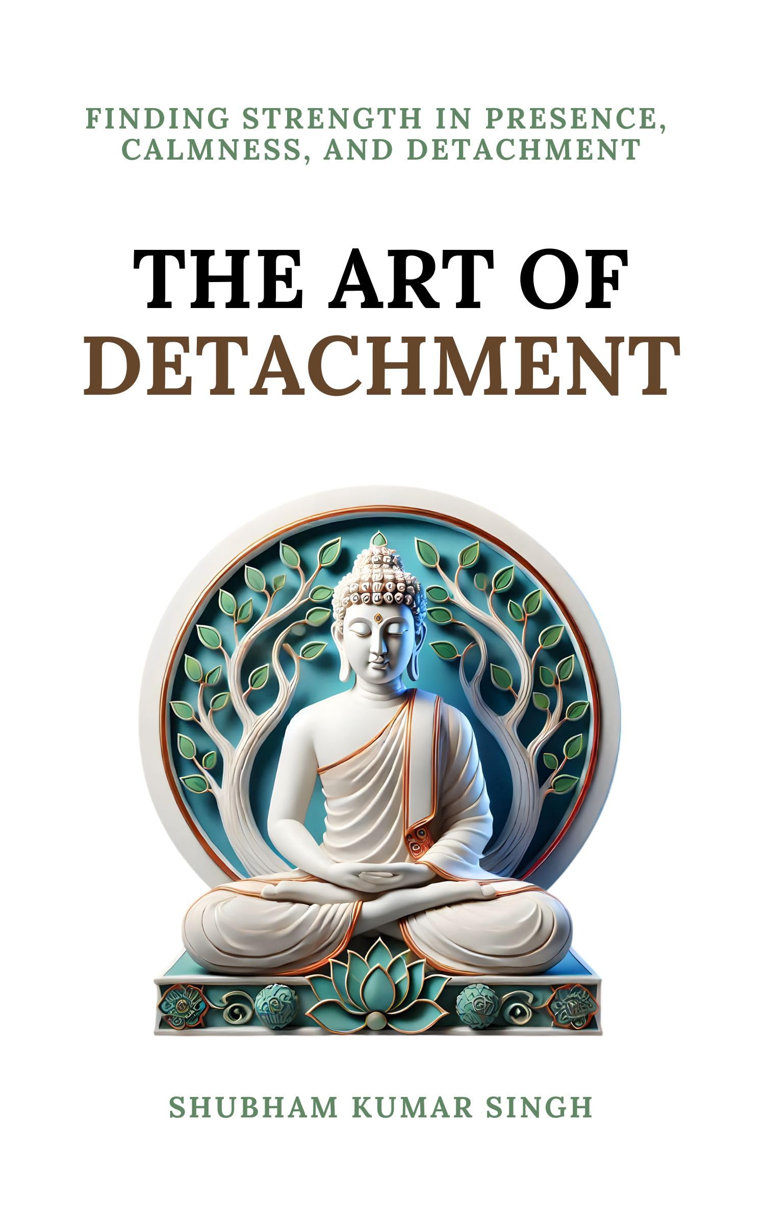 The Art of Detachment: Finding Strength in Presence, Calmness, and Detachment (Life Changing Insights Book 2)