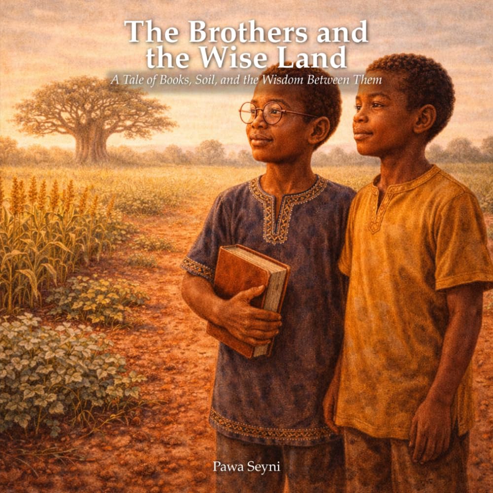 The Brothers and the Wise Land: A Tale of Books, Soil, and the Wisdom Between Them (Pawa Seyni Bedtime & Wisdom)