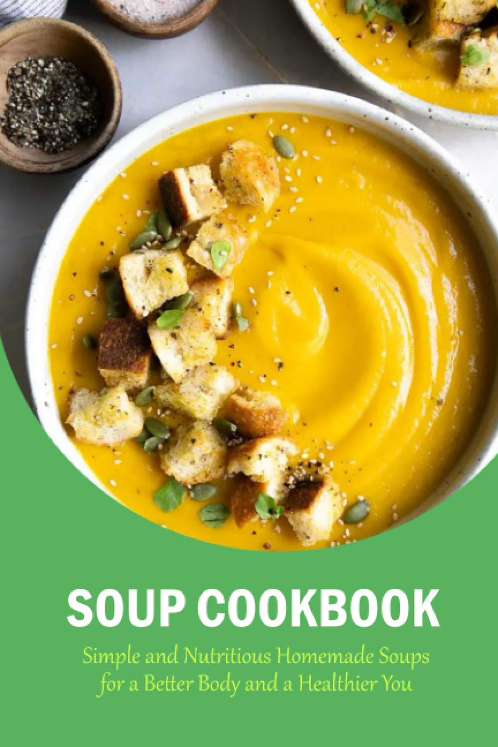 Soup Cookbook: Simple and Nutritious Homemade Soups for a Better Body and a Healthier You: The Soup Book