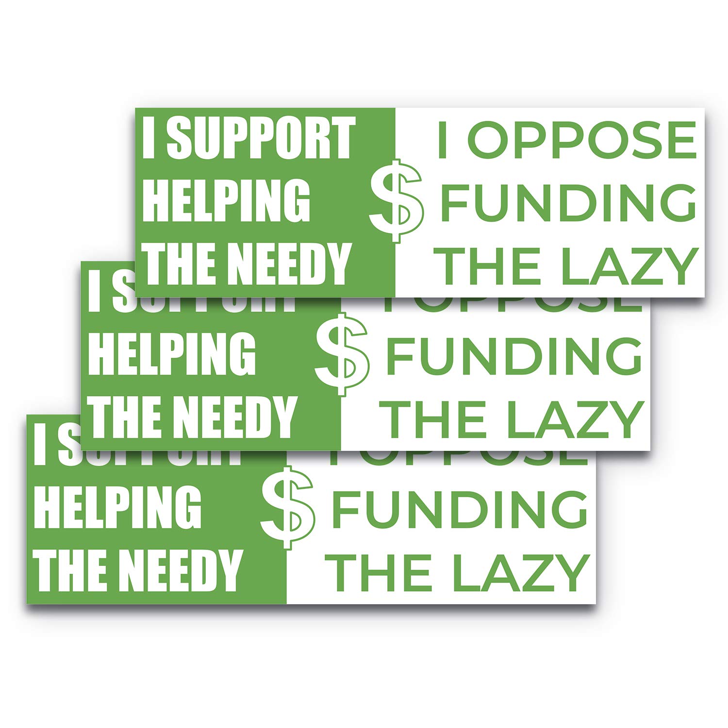 9x3 I Support Helping The Needy Bumper Sticker with Green and White Colors, I Oppose Funding The Lazy Bumper 3-Pack Sticker Bumper Sticker, Durable & 100% Waterproof