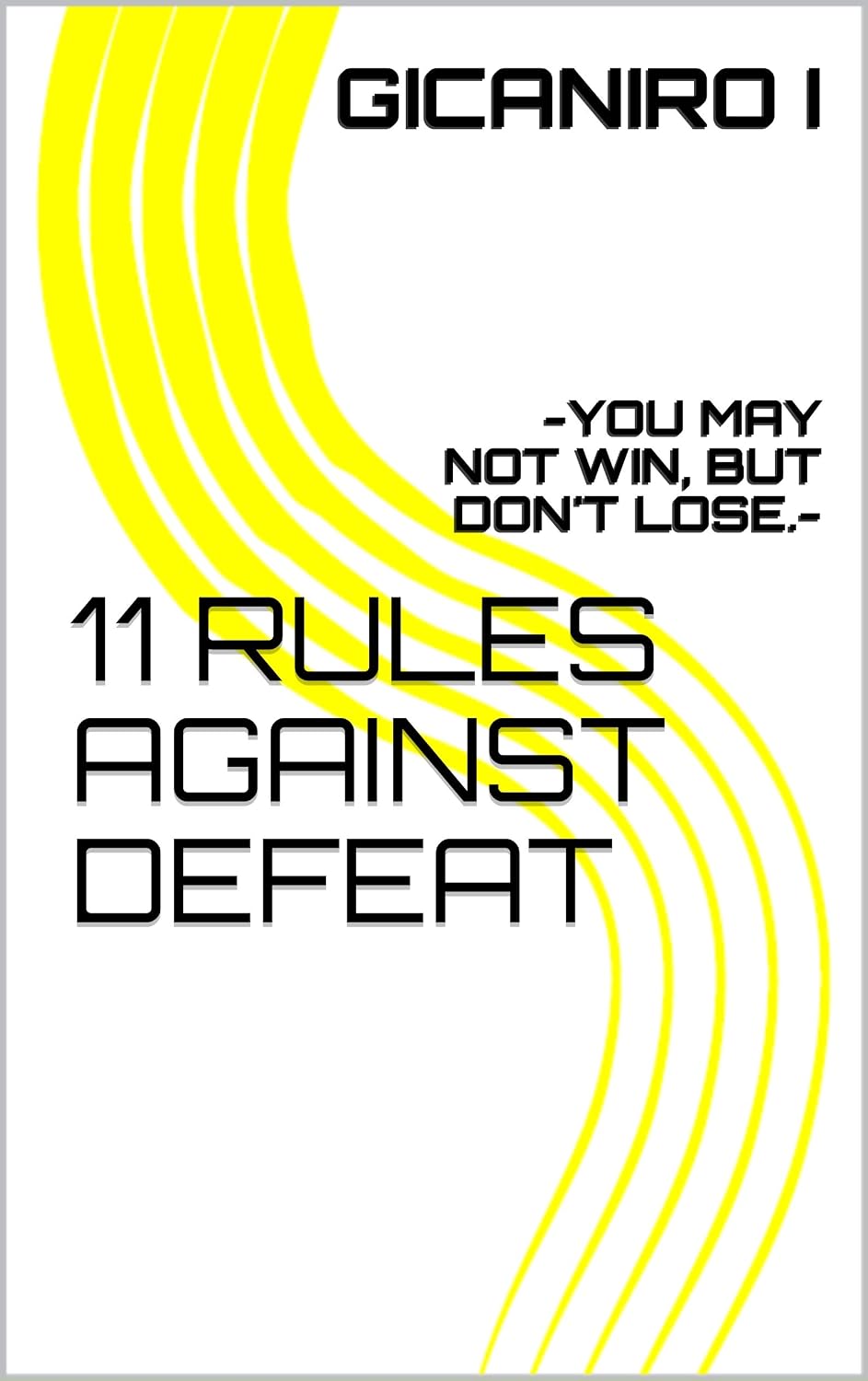 11 RULES AGAINST DEFEAT: -YOU MAY NOT WIN, BUT DON'T LOSE.-
