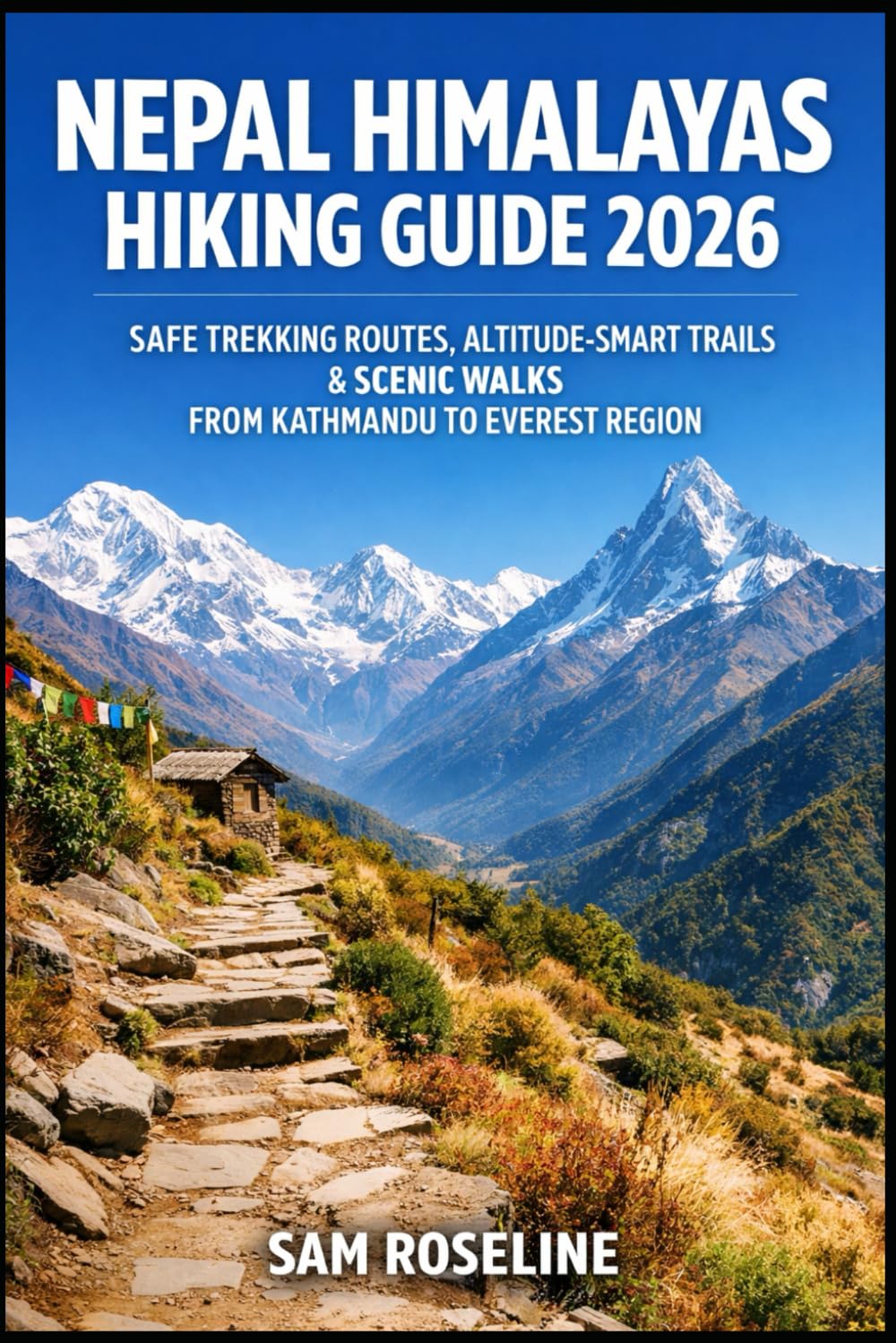 NEPAL HIMALAYAS HIKING GUIDE 2026: SAFE TREKKING ROUTES, ALTITUDE-SMART TRAILS & SCENIC WALKS FROM KATHMANDU TO EVEREST REGION: 43 (SUMMITS & TRAILS: GLOBAL HIKING GUIDES)