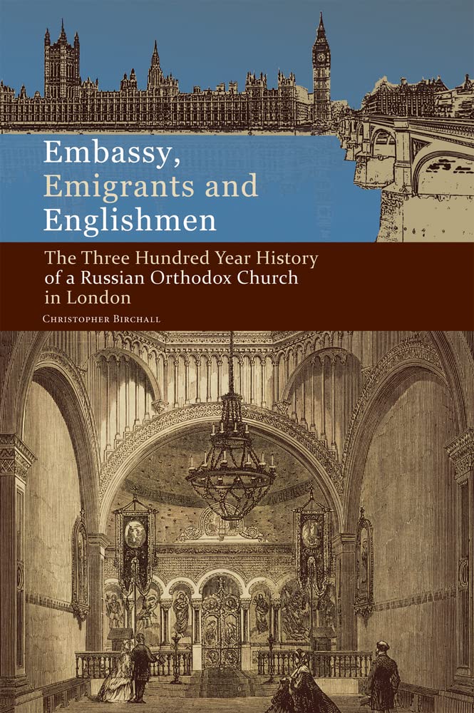 Embassy, Emigrants and Englishmen: The Three Hundred Year History of a Russian Orthodox Church in London