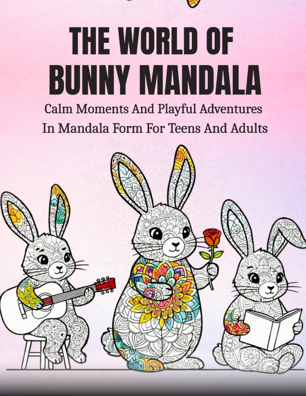 The World Of Bunny Mandala: Calm Moments And Playful Adventures In Mandala Form For Teens And Adults
