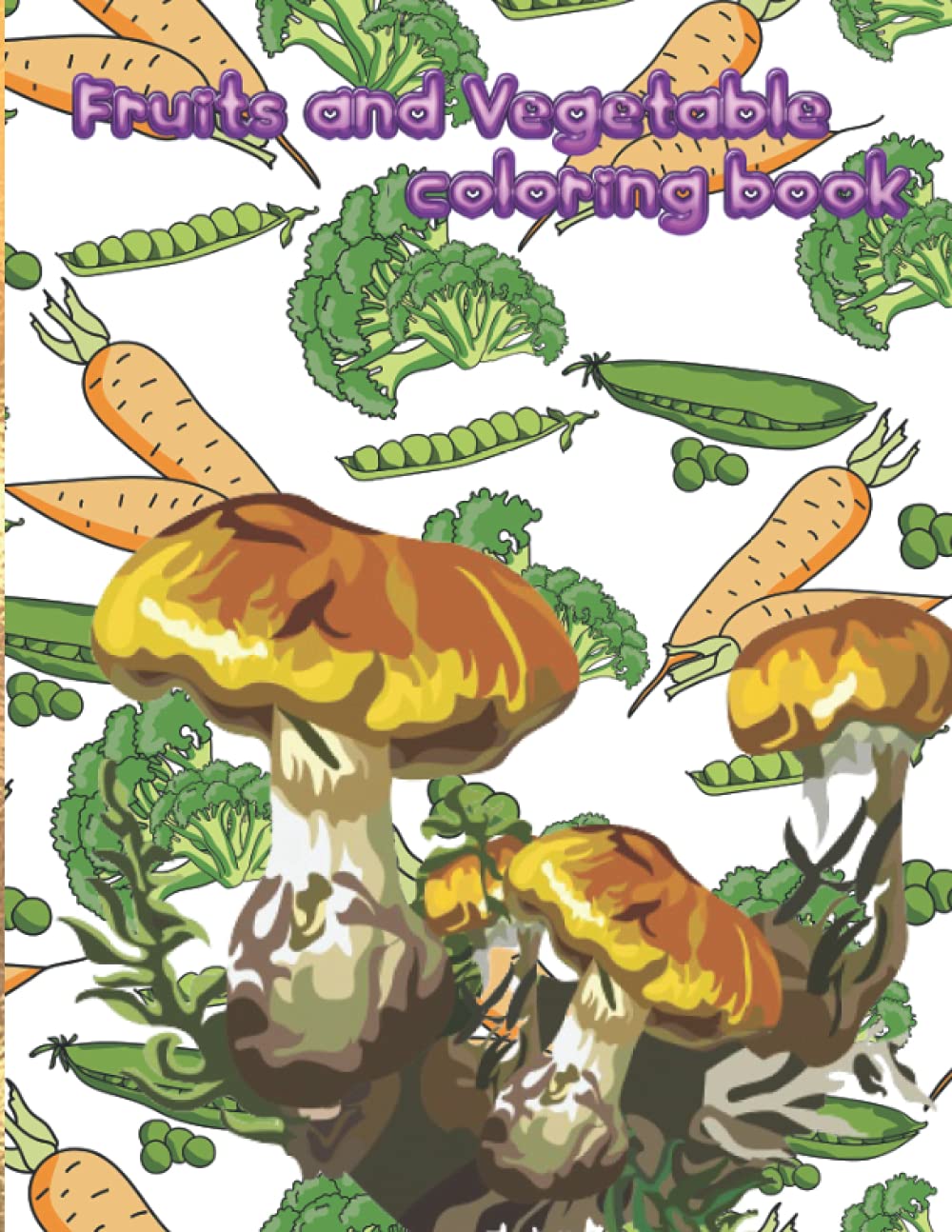 fruits and vegetables coloring book: ages 3-5 with cabbage cauliflower mushrooms carrots onions garlic garlic capsicum pumpkin and much more simple coloring pages for kids in this book!