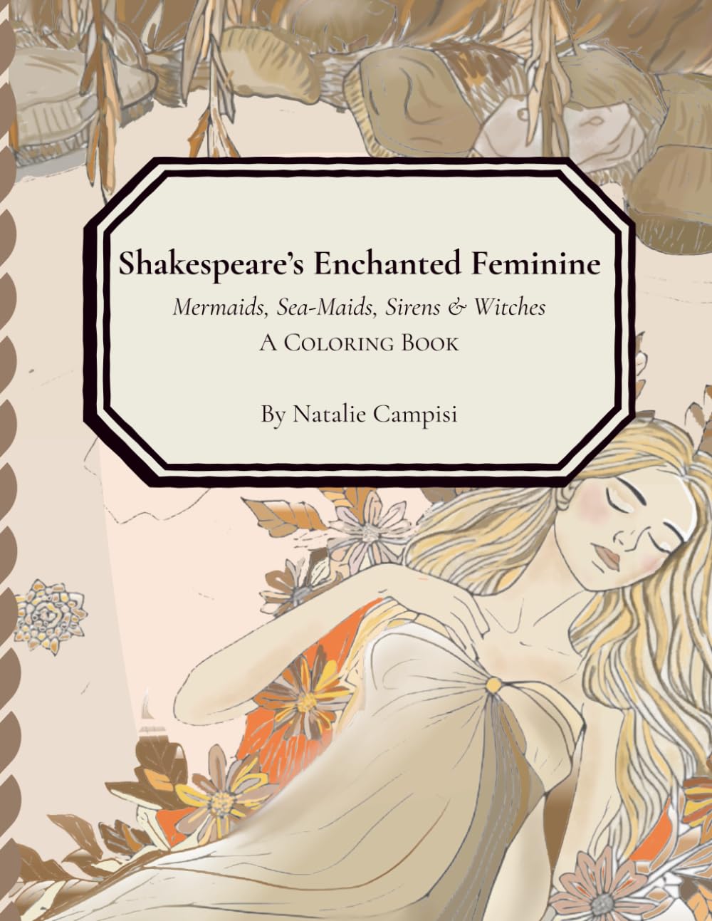 Shakespeare’s Enchanted Feminine: Mermaids, Sea-Maids, Sirens & Witches A Coloring Book