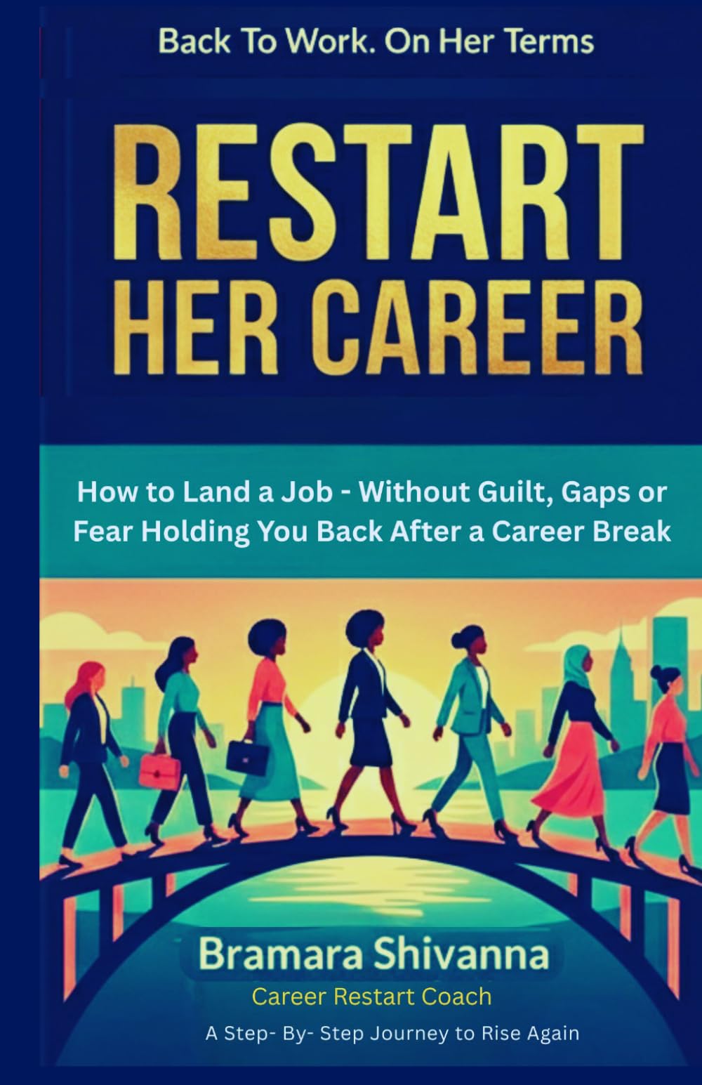 RESTART HER CAREER: How to Land a Job — Without Guilt, Gaps, or Fear Holding You Back After a Career Break