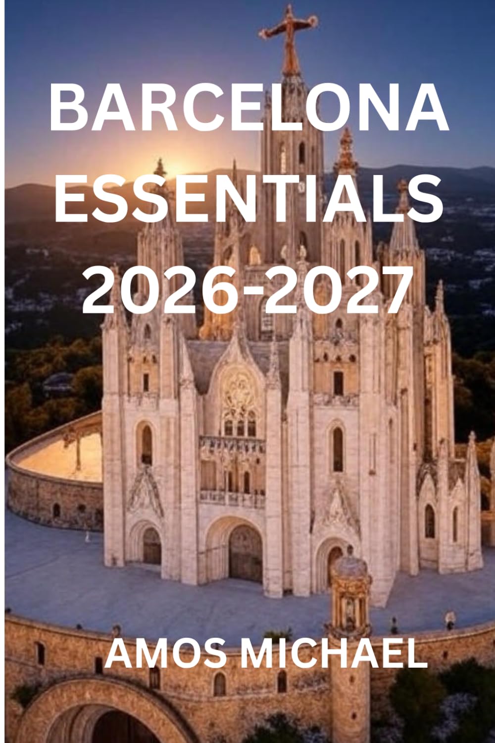 Barcelona Essentials 2026–2027: Insider Itineraries, Local Food & Day Trips Beyond the Tourist Trail
